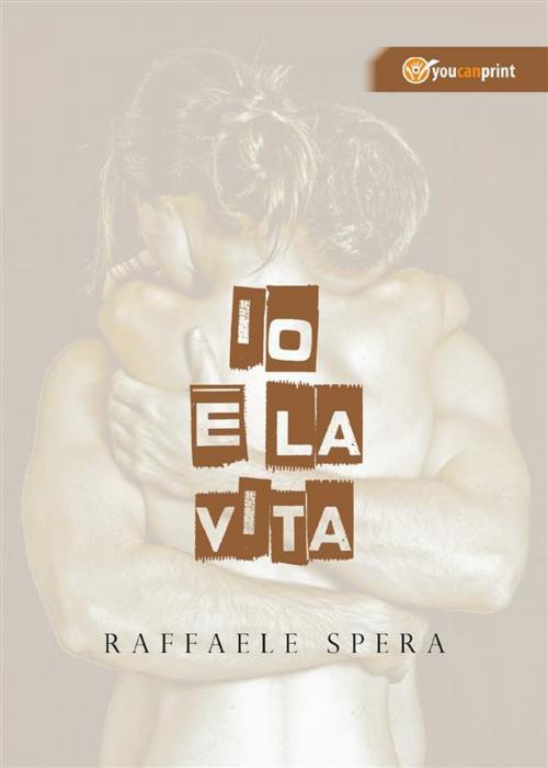 Cover of the book Io e la vita by Raffaele Spera, Youcanprint