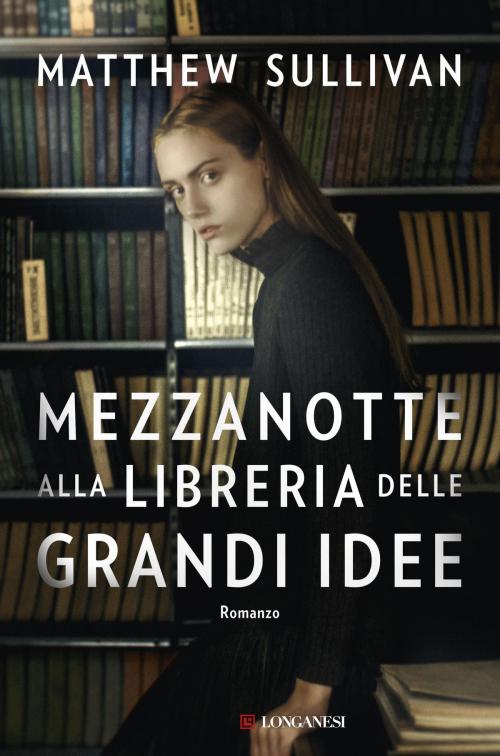 Cover of the book Mezzanotte alla Libreria delle Grandi Idee by Matthew Sullivan, Longanesi