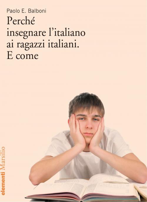 Cover of the book Perché insegnare l'italiano ai ragazzi italiani. E come by Paolo E. Balboni, Marsilio