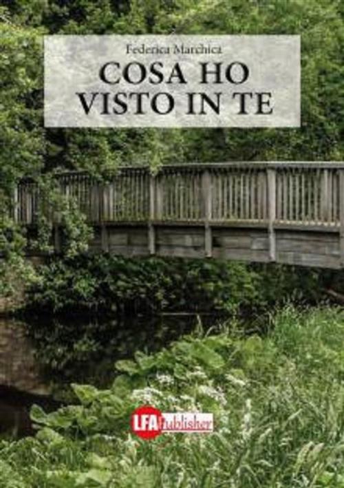 Cover of the book Cosa ho visto in te by FEDERICA MARCHICA, lfapublisher