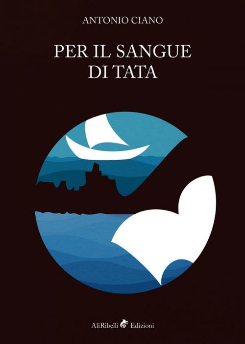 Cover of the book Per il Sangue di Tata by Antonio Ciano, Ali Ribelli Edizioni