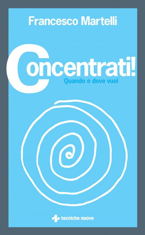 Cover of the book Concentrati by Francesco Martelli, Tecniche Nuove