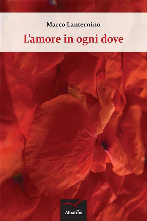 Cover of the book L'amore in ogni dove by Marco Lanternino, Gruppo Albatros Il Filo