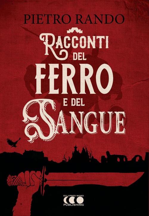 Cover of the book Racconti del Ferro e del Sangue by Pietro Rando, R. D. Hastur, Kreattiva Edizioni
