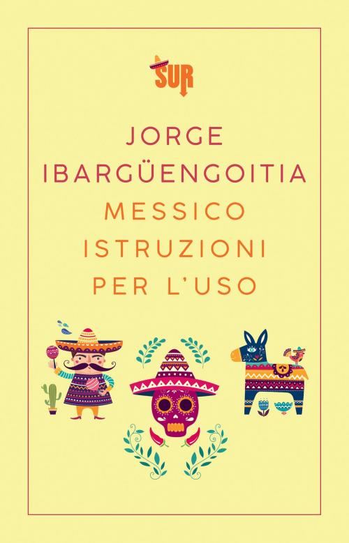 Cover of the book Messico istruzioni per l'uso by Jorge Ibargüengoitia, SUR