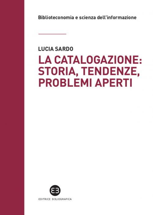 Cover of the book La catalogazione: storia, tendenze, problemi aperti by Lucia Sardo, Editrice Bibliografica
