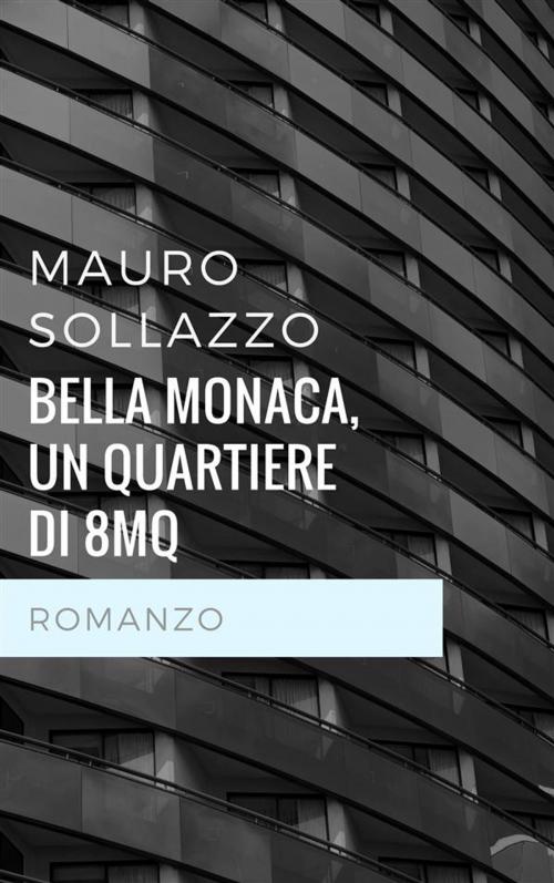 Cover of the book BELLA MONACA, un quartiere di 8 Mq by Mauro Sollazzo, Mauro Sollazzo