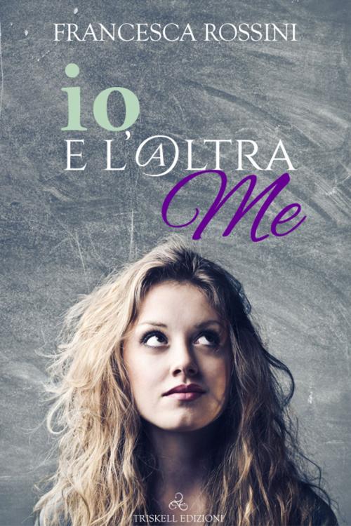 Cover of the book Io e l'altra me by Francesca Rossini, Triskell Edizioni di Barbara Cinelli