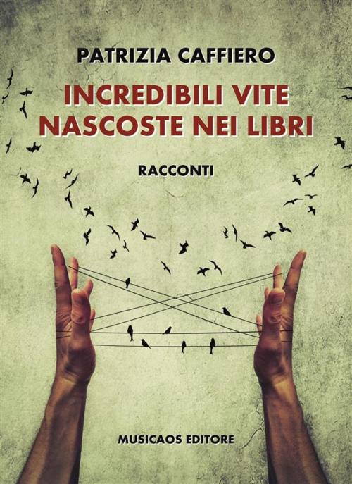 Cover of the book Incredibili vite nascoste nei libri by Patrizia Caffiero, Musicaos Editore