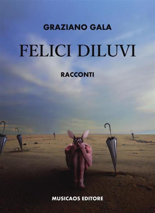 Cover of the book Felici diluvi by Graziano Gala, Musicaos Editore
