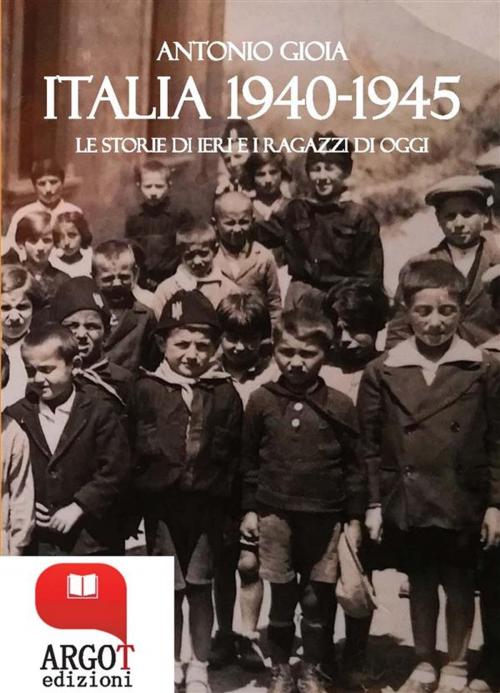 Cover of the book Italia 1940-1945 by Antonio Gioia, Argot Edizioni