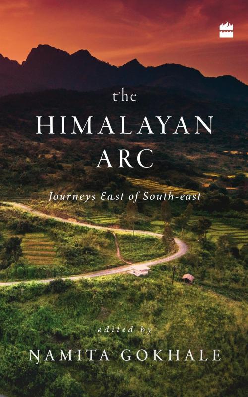 Cover of the book The Himalayan Arc: Journeys East of South-east by Namita Gokhale, HarperCollins Publishers India