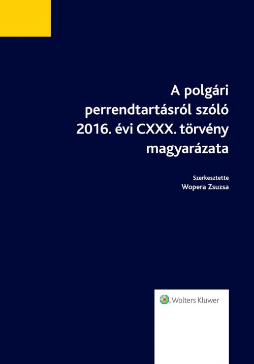 Cover of the book A polgári perrendtartásról szóló 2016. évi CXXX. törvény magyarázata by Dr. Wopera Zsuzsa, Wolters Kluwer