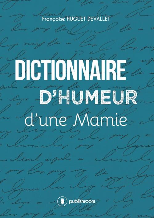Cover of the book Dictionnaire d'humeur d'une mamie by Françoise Huguet Devallet, Publishroom
