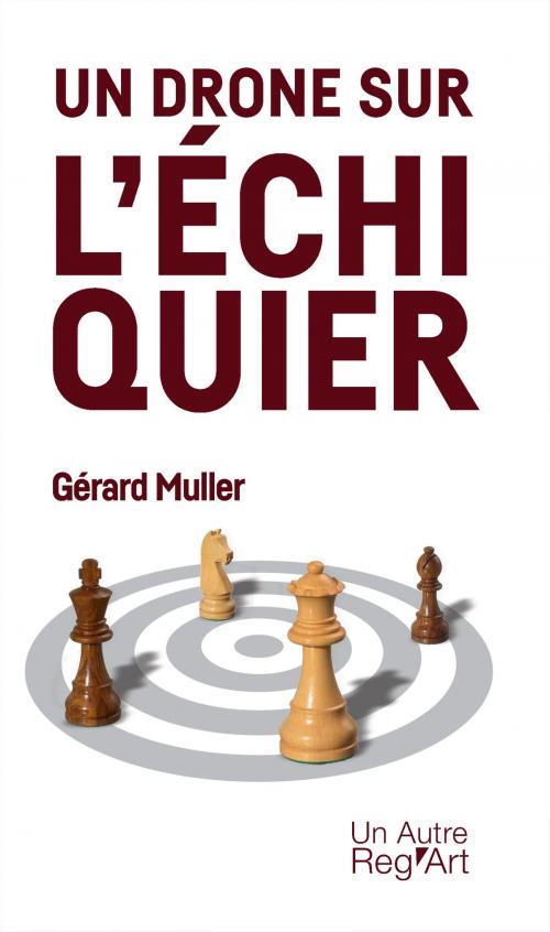 Cover of the book Un drone sur l'échiquier by Gérard Muller, Un Autre Reg'Art éditions