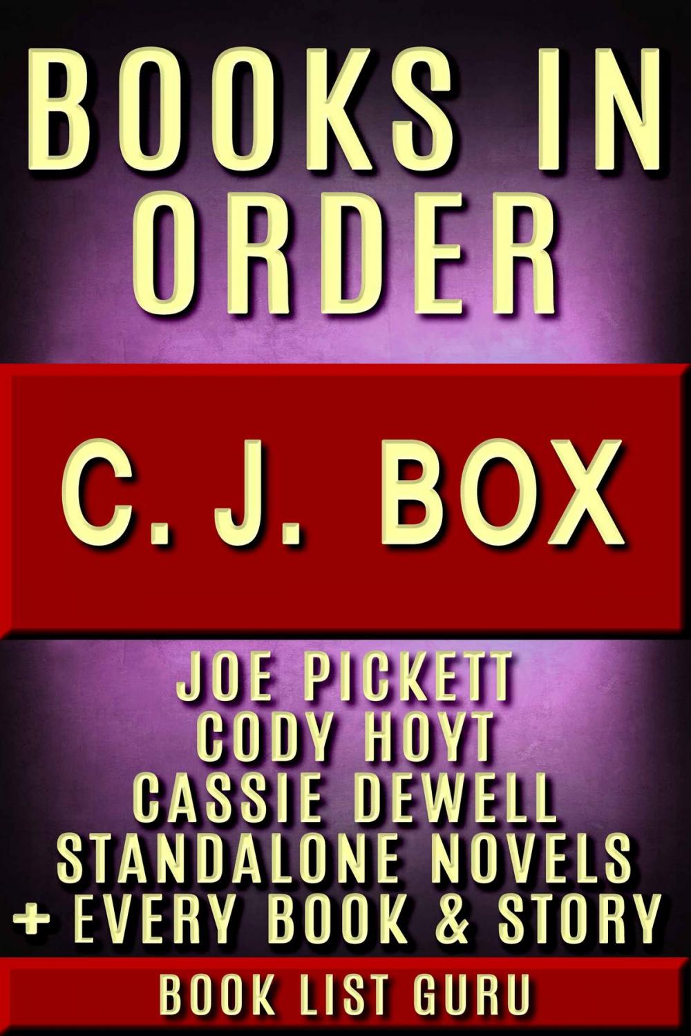 Big bigCover of CJ Box Books in Order: Joe Pickett series, Joe Pickett short stories, Cody Hoyt series, all short stories, and standalone novels, plus a CJ Box biography.
