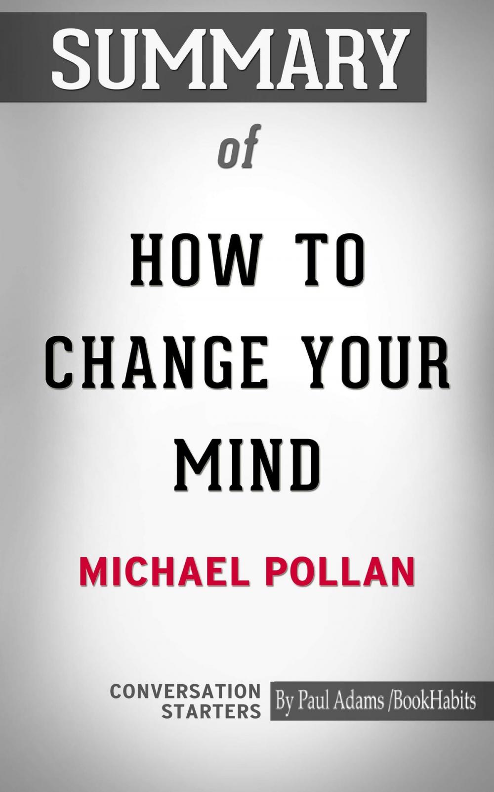 Big bigCover of Summary of How to Change Your Mind: What the New Science of Psychedelics Teaches Us About Consciousness, Dying, Addiction, Depression, and Transcendence