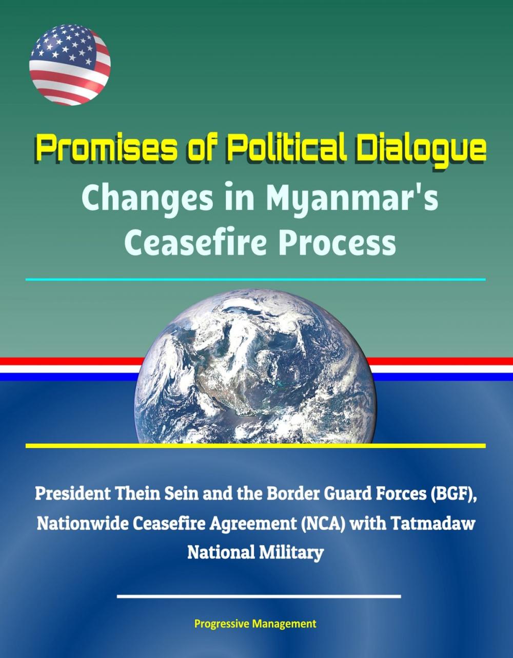 Big bigCover of Promises of Political Dialogue: Changes in Myanmar's Ceasefire Process - President Thein Sein and the Border Guard Forces (BGF), Nationwide Ceasefire Agreement (NCA) with Tatmadaw National Military