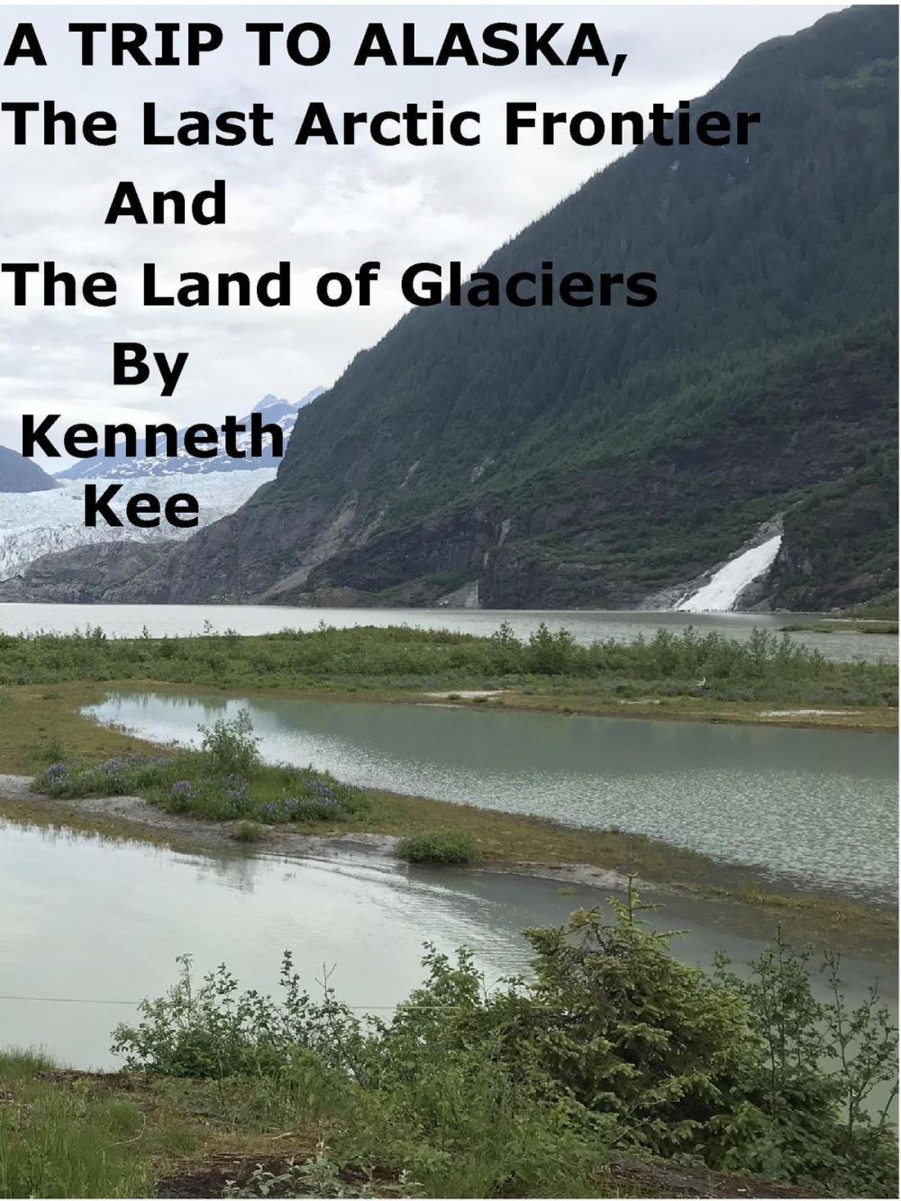 Big bigCover of A Trip To Alaska, The Last Arctic Frontier And The Land of The Glaciers