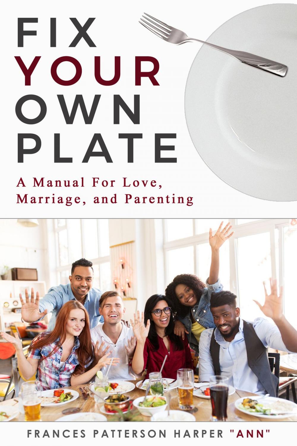 Big bigCover of "Fix Your Own Plate" A Manual For Love, Relationships, Marriage, and Parenting