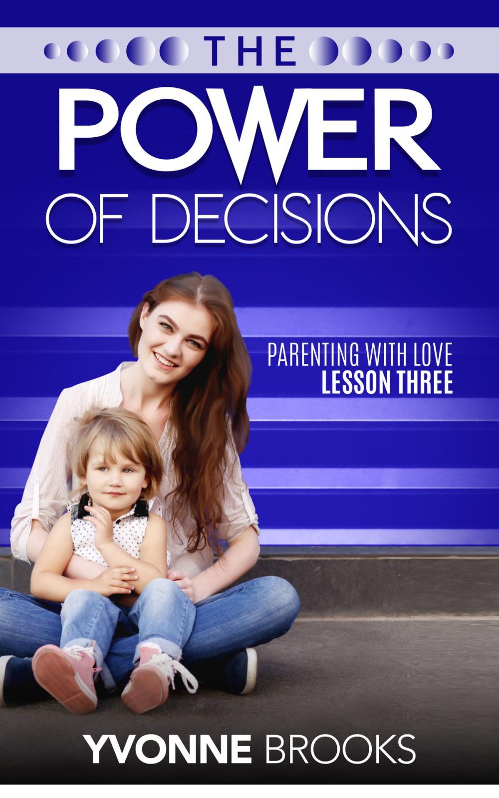 Big bigCover of The Power of Decisions: Parenting with Love Lesson Three