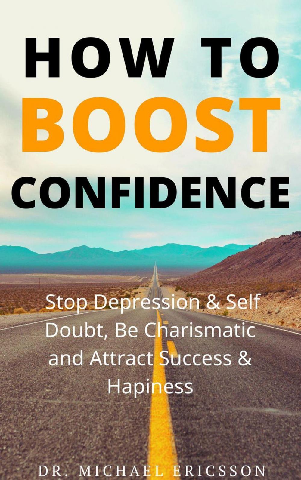 Big bigCover of How To Boost Confidence, Stop Depression & Self Doubt, Be Charismatic and Attract Success & Happiness
