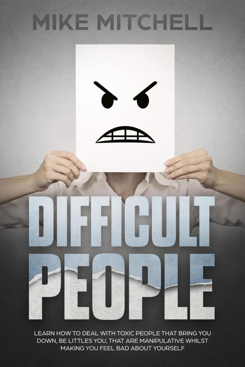 Big bigCover of Difficult People: Learn How To Deal With Toxic People That Bring You Down, Be Littles You, That Are Manipulative Whilst Making You Feel Bad About Yourself