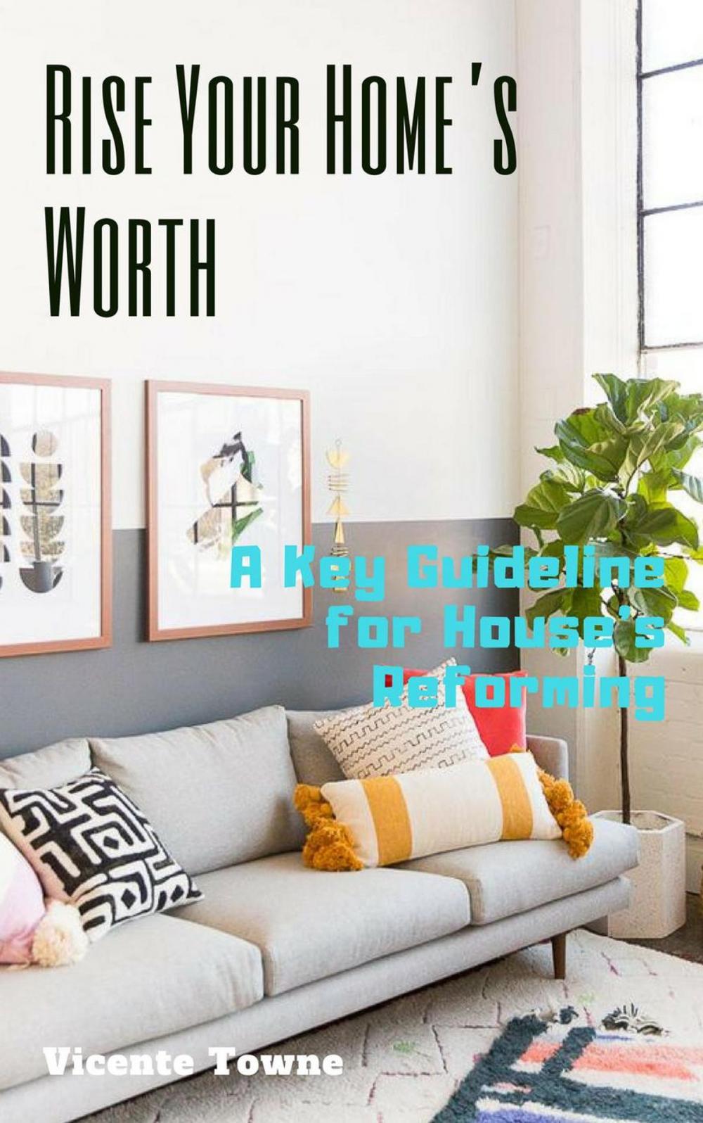 Big bigCover of Rise Your Home’s Worth A Key Guideline for House's Reforming