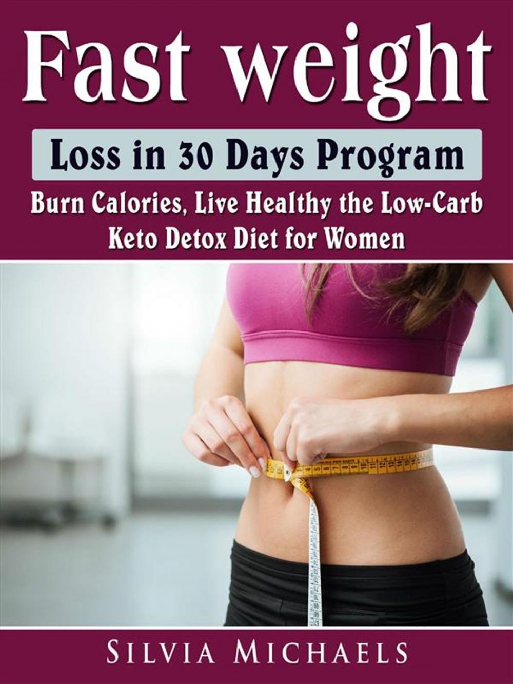 Big bigCover of Fast Weight Loss in 30 Days Program: Burn Calories, Live Healthy the Low-Carb Keto Detox Diet for Women