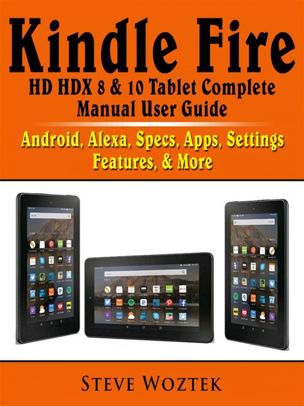 Big bigCover of Kindle Fire HD HDX 8 & 10 Tablet Complete Manual User Guide: Android, Alexa, Specs, Apps, Settings, Features, & More