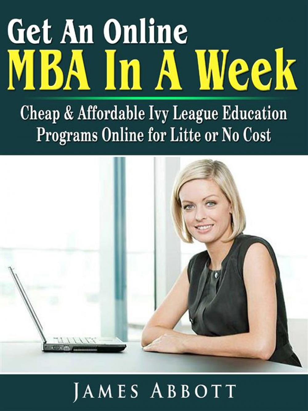 Big bigCover of Get An Online MBA In A Week: Cheap & Affordable Ivy League Education Programs Online for Litte or No Cost