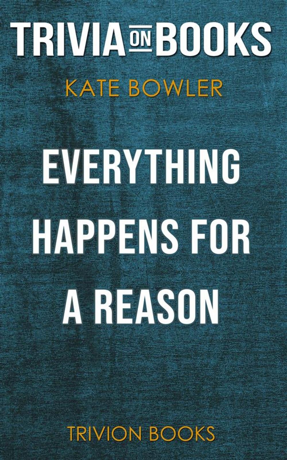 Big bigCover of Everything Happens for a Reason: And Other Lies I've Loved by Kate Bowler (Trivia-On-Books)