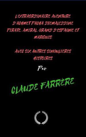 Cover of the book L'EXTRAORDINAIRE AVENTURE D'ACHMET PACHA DJEMALEDDINE PIRATE, AMIRAL, GRAND D'ESPAGNE ET MARQUIS AVEC SIX AUTRES SINGULIERES HISTOIRES by Alfred De Vigny