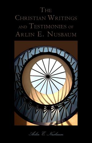 Cover of the book The Christian Writings and Testimonies of Arlin E. Nusbaum by Kemi Onanuga
