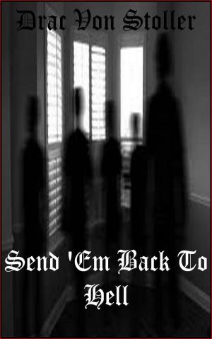 Cover of the book Send 'Em Back to Hell by Drac Von Stoller