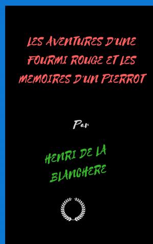 Cover of the book LES AVENTURES D'UNE FOURMI ROUGE ET LES MEMOIRES D'UN PIERROT by ARSENE HOUSSAYE