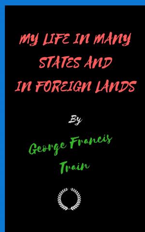 Cover of the book MY LIFE IN MANY STATES AND IN FOREIGN LANDS by Joseph Sheridan Le Fanu
