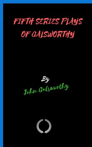 Cover of the book FIFTH SERIES PLAYS OF GALSWORTHY by CLARENCE BUDINGTON KELLAND