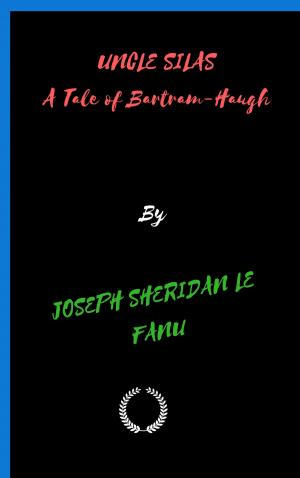 Cover of the book UNCLE SILAS A Tale of Bartram-Haugh by JOSEPH SHERIDAN LE FANU