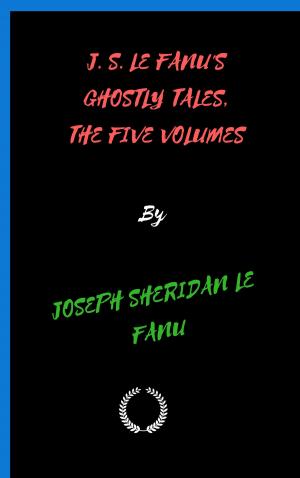 Book cover of J. S. LE FANU'S GHOSTLY TALES, THE FIVE VOLUMES