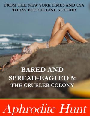 Cover of the book Bared and Spread-eagled 5: The Crueler Colony by Artemis Hunt