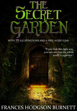 Cover of the book The Secret Garden: With 15 Illustrations and a Free Audio Link. by Mary Shelley, Bram Stoker, Robert Louis Stevenson, Franz Kafka