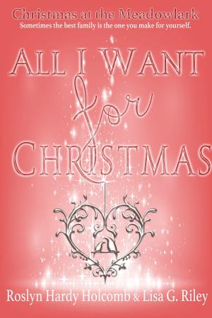Cover of the book All I Want for Christmas by Lisa G. Riley, Roslyn Hardy Holcomb