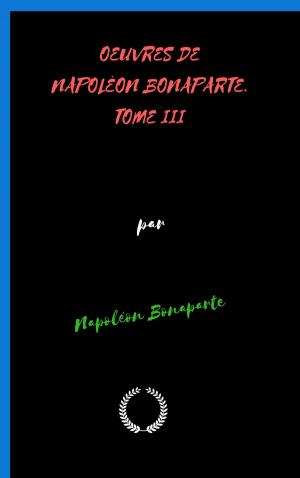Cover of the book OEUVRES DE NAPOLÉON BONAPARTE. TOME TROISIÈME. by PAUL BOURGETPRÉFACE