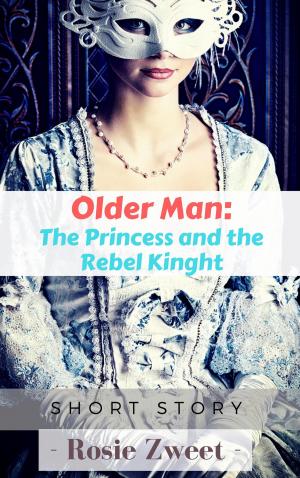 Cover of the book Older Man: The Princess and the Rebel Knight by Rosie Zweet