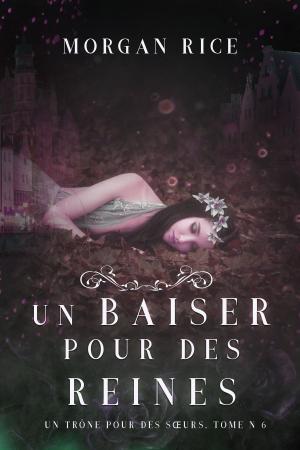 Cover of the book Un Baiser pour des Reines (Un Trône pour des Sœurs : Tome Six) by Morgan Rice