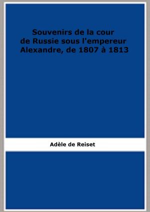 Cover of the book Souvenirs de la cour de Russie sous l'empereur Alexandre, de 1807 à 1813 (1856) by Confucio Confucio, Juan Bautista Bergua