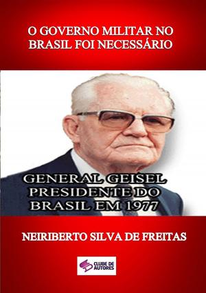Cover of the book O Governo Militar No Brasil Foi NecessÁrio by Luiz Bertini
