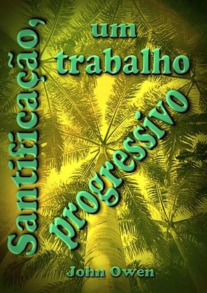 Cover of the book Santificação, Um Trabalho Progressivo by Silvio Dutra