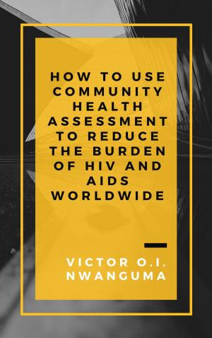Cover of the book How to Use Community Health Assessment to Reduce the Burden of HIV and AIDS Worldwide by George Reber